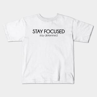 Stay focused, stay determined. Motivational inspirational quote Kids T-Shirt